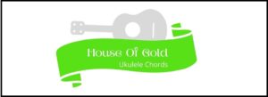 House of Gold Ukulele Chords
